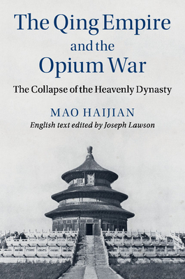 The Qing Empire and the Opium War: The Collapse of the Heavenly Dynasty - Mao, Haijian, and Lawson, Joseph (Translated by), and Smith, Craig (Translated by)