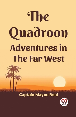 The Quadroon Adventures In The Far West - Reid, Captain Mayne