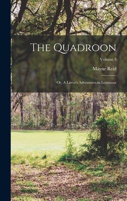 The Quadroon: or, A Lover's Adventures in Louisiana; Volume 3 - Reid, Mayne