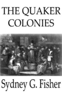 The Quaker Colonies, A Chronicle of the Proprietors of the