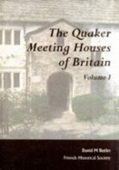 The Quaker Meeting Houses of Britain: An Account of the Some 1,300 Meeting Houses and 900 Burial Grounds in England, Wales, and Scotland, from the Start of the Movement in 1652 to the Present Time: And Research Guide to Sources - Butler, David M