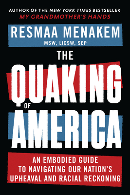 The Quaking of America: An Embodied Guide to Navigating Our Nation's Upheaval and Racial Reckoning - Menakem, Resmaa