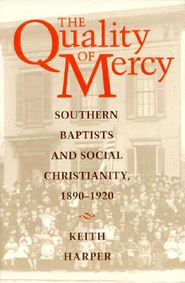 The Quality of Mercy: Southern Baptists and Social Christianity, 1890-1920 - Harper, Keith, Dr., PH.D.