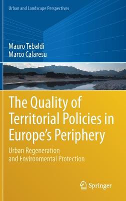 The Quality of Territorial Policies in Europe's Periphery: Urban Regeneration and Environmental Protection - Tebaldi, Mauro, and Calaresu, Marco