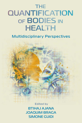 The Quantification of Bodies in Health: Multidisciplinary Perspectives - Ajana, Btihaj (Editor), and Braga, Joaquim (Editor), and Guidi, Simone (Editor)