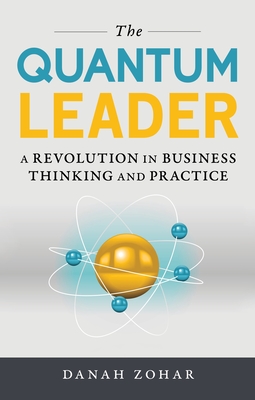 The Quantum Leader: A Revolution in Business Thinking and Practice - Zohar, Danah