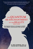 The Quantum Re-enchantment of the Reality You Live: How Quantum Science is changing our beliefs about Matter, Consciousness, God, and Soul