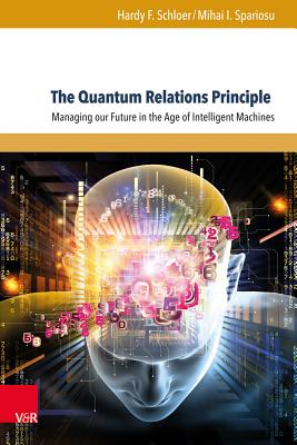 The Quantum Relations Principle: Managing Our Future in the Age of Intelligent Machines - Spariosu, Mihai I, and Schloer, Hardy F