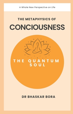 The Quantum Soul: The Metaphysics of Consciousness - Bora, Bhaskar, Dr.