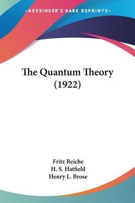 The Quantum Theory (1922) - Reiche, Fritz, and Hatfield, H S (Translated by), and Brose, Henry L (Translated by)