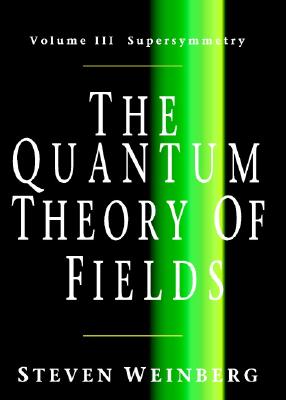 The Quantum Theory of Fields: Volume 3, Supersymmetry - Weinberg, Steven