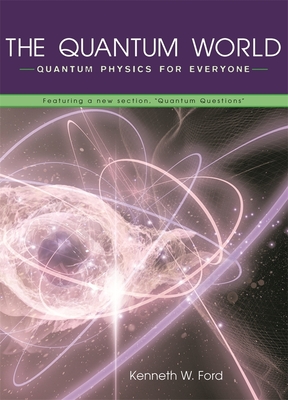 The Quantum World: Quantum Physics for Everyone - Goldstein, Diane (Appendix by), and Ford, Kenneth W