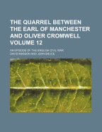 The Quarrel Between the Earl of Manchester and Oliver Cromwell: An Episode of the English Civil War (Classic Reprint)