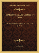 The Quarryman and Contractor's Guide: Or How to Remove Rock at Least Cost (1891)