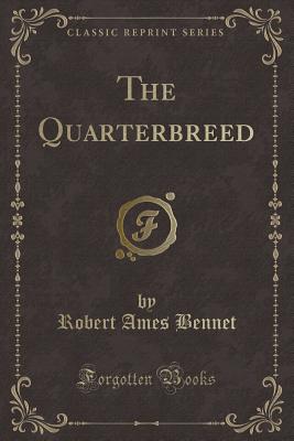 The Quarterbreed (Classic Reprint) - Bennet, Robert Ames