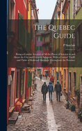 The Quebec Guide: Being a Concise Account of All the Places of Interest in and About the City and Country Adjacent, With a Carters' Tariff, and Table of Railroad Distances Throughout the Province