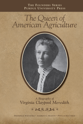 The Queen of American Agriculture: A Biography of Virginia Claypool Meredith - Whitford, Frederick, and Martin, Andrew G, and Mattheis, Phyllis