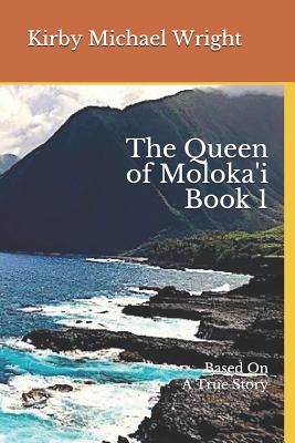 The Queen of Moloka'i Book 1: Based on a True Story - Wright, Kirby Michael