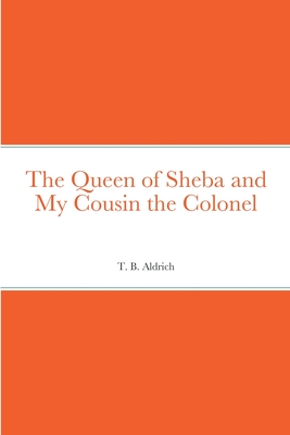 The Queen of Sheba and My Cousin the Colonel - Aldrich, T B