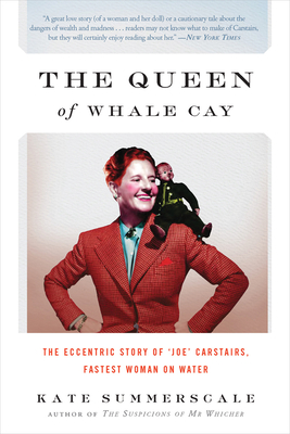 The Queen of Whale Cay: The Eccentric Story of 'Joe' Carstairs, Fastest Woman on Water - Summerscale, Kate