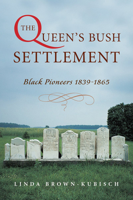 The Queen's Bush Settlement: Black Pioneers 1839-1865 - Brown-Kubisch, Linda