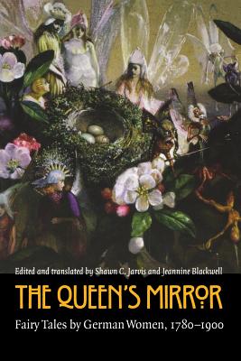 The Queen's Mirror: Fairy Tales by German Women, 1780-1900 - Blackwell, Jeannine (Editor), and Jarvis, Shawn C (Editor)