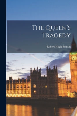 The Queen's Tragedy [microform] - Benson, Robert Hugh 1871-1914 (Spirit) (Creator)