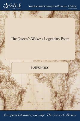 The Queen's Wake: a Legendary Poem - Hogg, James