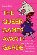The Queer Games Avant-Garde: How LGBTQ Game Makers Are Reimagining the Medium of Video Games