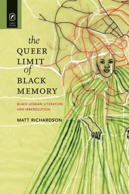 The Queer Limit of Black Memory: Black Lesbian Literature and Irresolution - Richardson, Matt, Professor