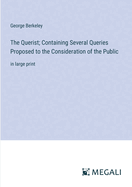 The Querist; Containing Several Queries Proposed to the Consideration of the Public: in large print