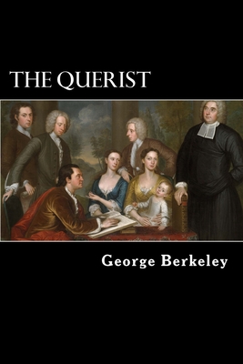 The Querist: Containing Several Queries Proposed to the Consideration of the Public - Berkeley, George