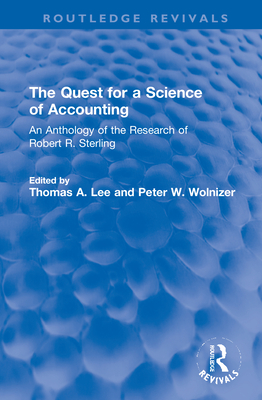 The Quest for a Science of Accounting: An Anthology of the Research of Robert R. Sterling - Lee, Thomas A (Editor), and Wolnizer, Peter W (Editor)