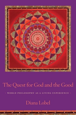 The Quest for God and the Good: World Philosophy as a Living Experience - Lobel, Diana