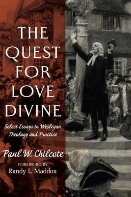 The Quest for Love Divine - Chilcote, Paul W, and Maddox, Randy L (Foreword by)