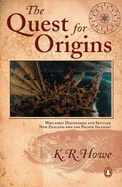 The Quest for Origins: Who First Discovered and Settled New Zealand and the Pacific Islands? - Howe, K R