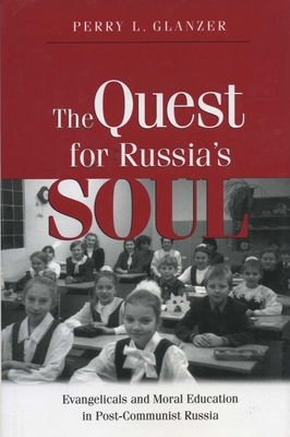 The Quest for Russias Soul: Evangelicals and Moral Education in Post-Communist Russia. - Glanzer, Perry L