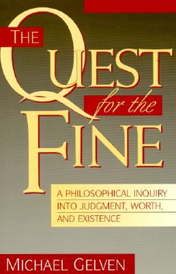 The Quest for the Fine: A Philosophical Inquiry into Judgment, Worth, and Existence - Gelven, Michael