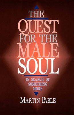 The Quest for the Male Soul: In Search of Something More - Pable, Martin W, Rev.