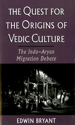 The Quest for the Origins of Vedic Culture: The Indo-Aryan Migration Debate - Bryant, Edwin