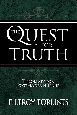 The Quest for Truth: Answering Life's Inescapable Questions - Forlines, F Leroy, and Ashby, Stephen M (Foreword by), and Pinson, J Matthew, Ph.D. (Foreword by)