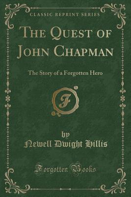 The Quest of John Chapman: The Story of a Forgotten Hero (Classic Reprint) - Hillis, Newell Dwight