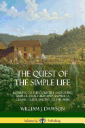 The Quest of the Simple Life: Retiring to the Country and Living Simpler, Healthier and Happier; A Classic Guide Dating to the 1900s