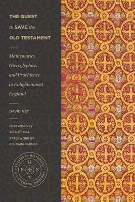 The Quest to Save the Old Testament: Mathematics, Hieroglyphics, and Providence in Enlightenment England - Ney, David, and Hill, Wesley (Foreword by), and Radner, Ephraim (Afterword by)