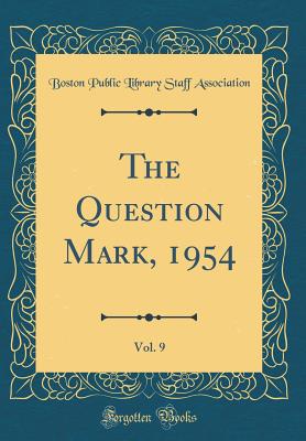 The Question Mark, 1954, Vol. 9 (Classic Reprint) - Association, Boston Public Library Staff