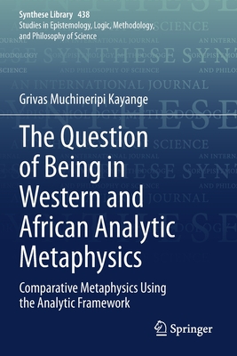 The Question of Being in Western and African Analytic Metaphysics: Comparative Metaphysics Using the Analytic Framework - Kayange, Grivas Muchineripi