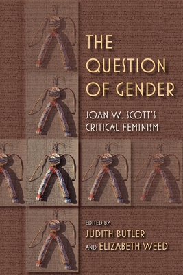 The Question of Gender: Joan W. Scottas Critical Feminism - Butler, Judith (Editor), and Weed, Elizabeth (Editor), and Blum, John