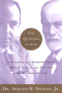 The Question of God: C.S. Lewis and Sigmund Freud Debate God, Love, Sex, and the Meaning of Life - Nicholi, Armand M, Jr., M.D.