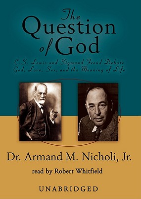 The Question of God: C. S. Lewis and Sigmund Freud Debate God, Love, Sex, and the Meaning of Life - Jr, Dr Armand M Nicholi, and Vance, Simon (Read by)