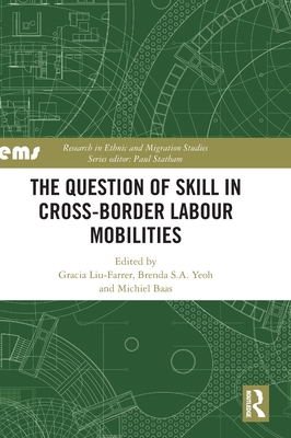 The Question of Skill in Cross-Border Labour Mobilities - Liu-Farrer, Gracia (Editor), and Yeoh, Brenda S a (Editor), and Baas, Michiel (Editor)